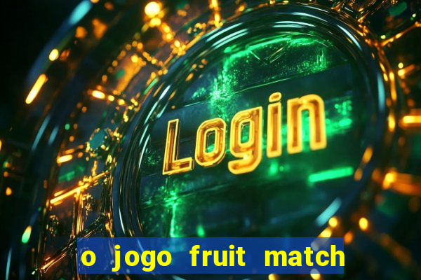 o jogo fruit match paga mesmo